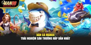 ban-ca-man88-–-trai-nghiem-san-thuong-hap-dan-nhat